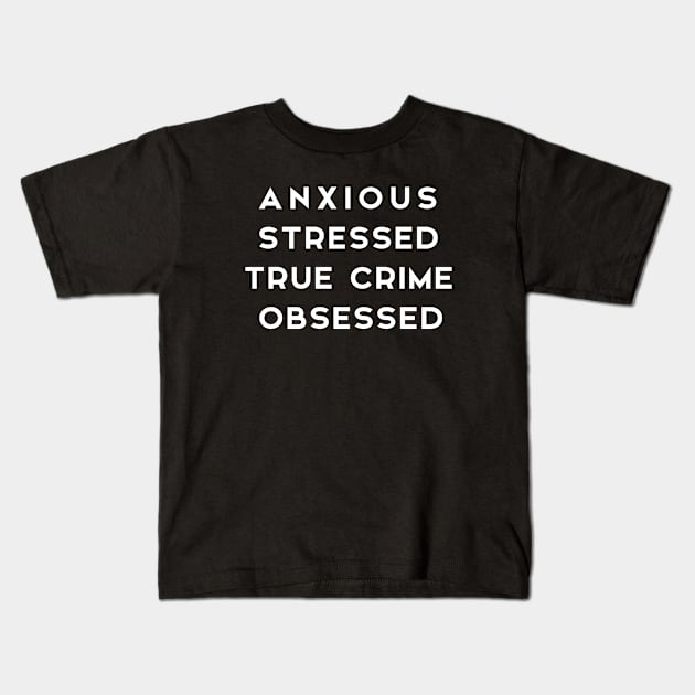 ANXIOUS STRESSED TRUE CRIME OBSESSED Kids T-Shirt by adil shop